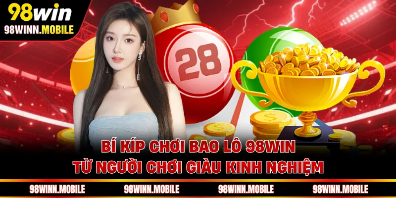Bí kíp chơi bao lô 98WIN từ người chơi giàu kinh nghiệm 