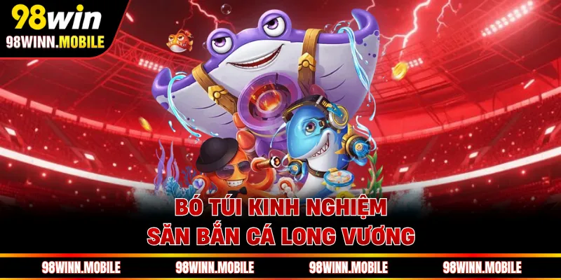 Bó túi kinh nghiệm săn bắn cá Long Vương