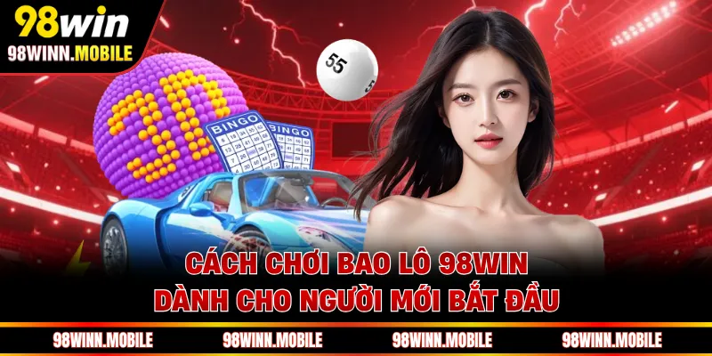 Cách chơi bao lô 98WIN dành cho người mới bắt đầu 