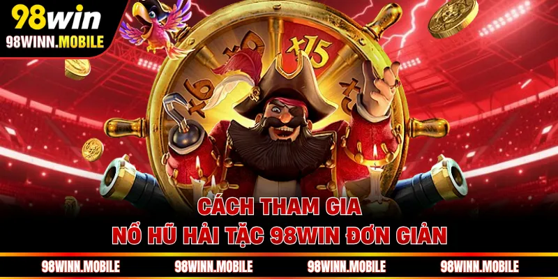 Cách tham gia nổ hũ hải tặc 98WIN đơn giản 