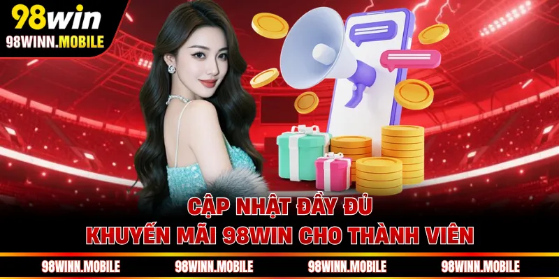 Cập nhật đầy đủ khuyến mãi 98WIN cho thành viên