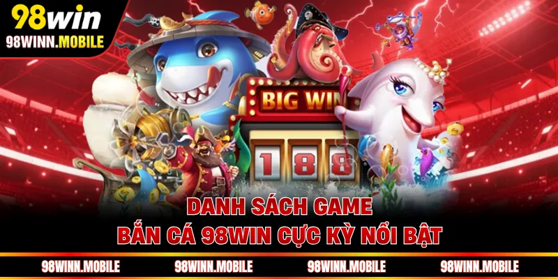 Danh sách game bắn cá 98WIN cực kỳ nổi bật