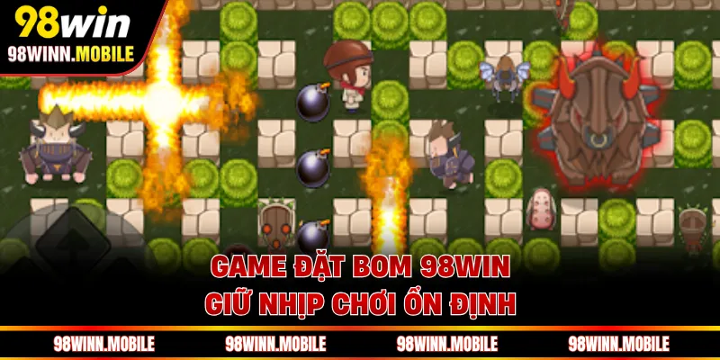 Game đặt bom 98WIN giữ nhịp chơi ổn định