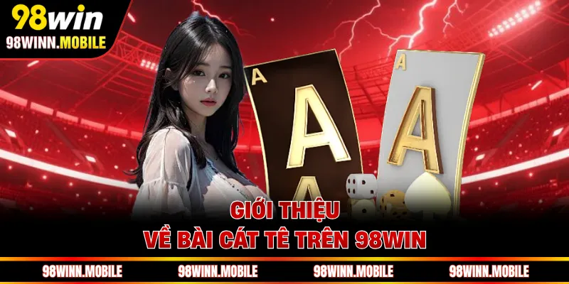 Giới thiệu về bài cát tê trên 98WIN