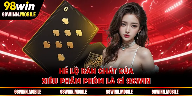 Hé lộ bản chất của siêu phẩm phỏm là gì 98WIN