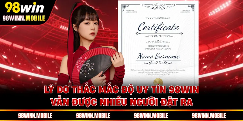 Lý do thắc mắc độ uy tín 98WIN vẫn được nhiều người đặt ra