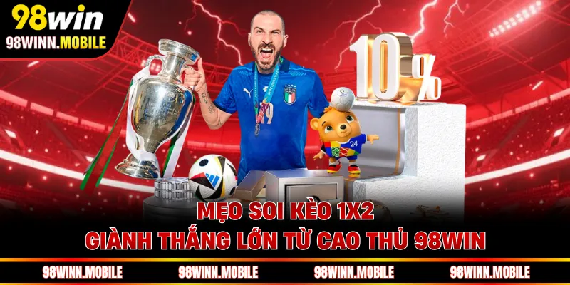 Mẹo soi kèo 1x2 giành thắng lớn từ cao thủ 98WIN