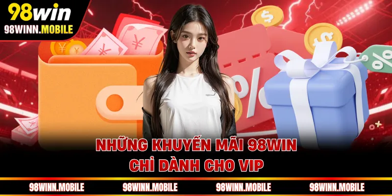 Những khuyến mãi 98WIN chỉ dành cho VIP 