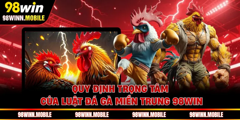 Quy định trọng tâm của luật đá gà miền Trung 98WIN