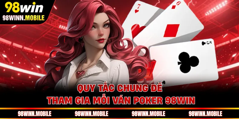 Quy tắc chung để tham gia mỗi ván Poker 98WIN
