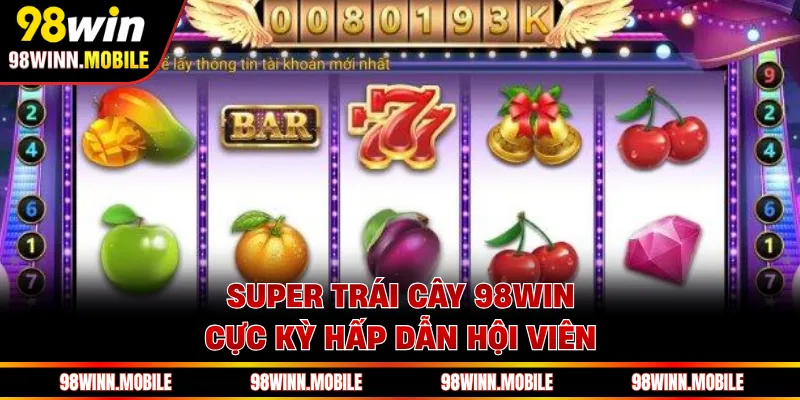 Super Trái Cây 98WIN cực kỳ hấp dẫn hội viên