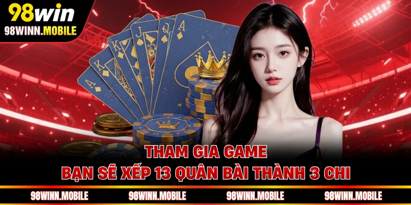 Tham gia game, bạn sẽ xếp 13 quân bài thành 3 chi