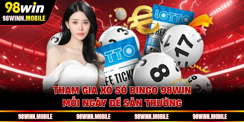 Tham gia xổ số Bingo 98WIN mỗi ngày để săn thưởng