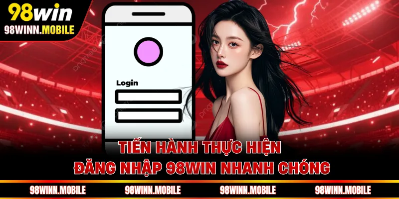 Tiến hành thực hiện đăng nhập 98WIN nhanh chóng