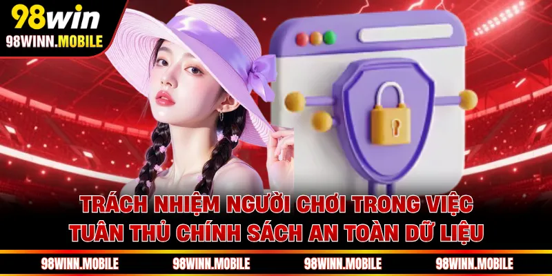 Trách nhiệm người chơi trong việc tuân thủ chính sách an toàn dữ liệu