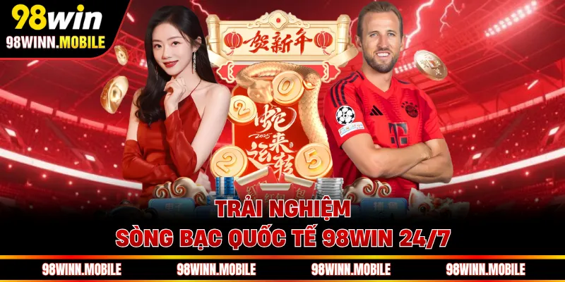 Trải nghiệm sòng bạc quốc tế 98WIN 24/7