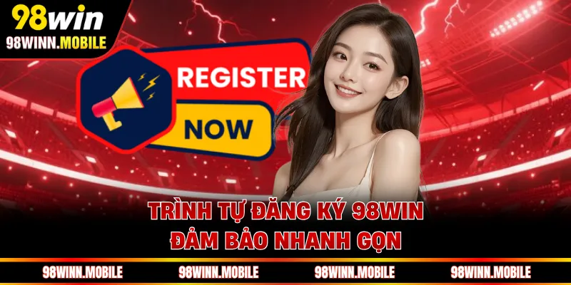 Trình tự đăng ký 98WIN đảm bảo nhanh gọn