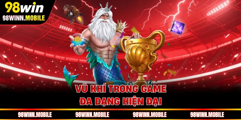 Vũ khí trong game đa dạng hiện đại
