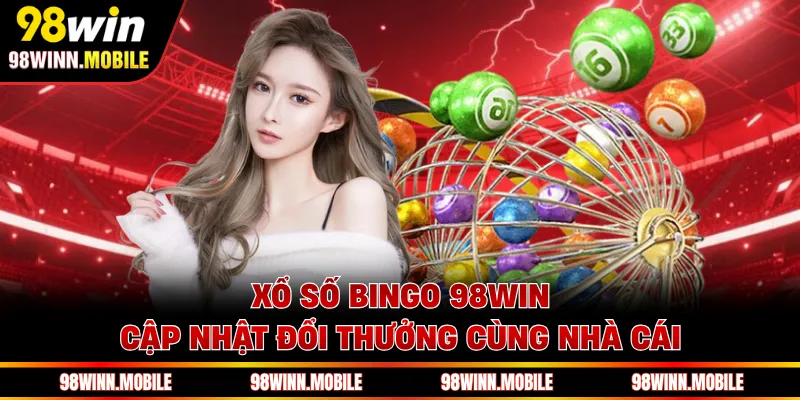 Xổ Số Bingo 98WIN - Cập Nhật Đổi Thưởng Cùng Nhà Cái